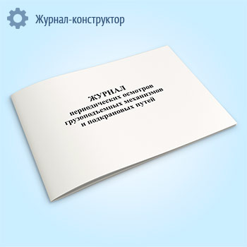 Журнал периодических осмотров грузоподъемных механизмов и подкрановых путей