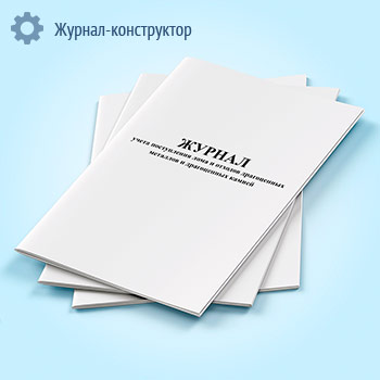 Журнал учета поступления лома и отходов драгоценных металлов и драгоценных камней