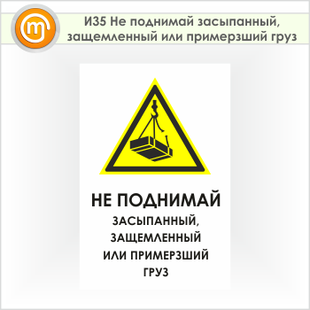 Знак «Не поднимай засыпанный, защемленный или примерзший груз», И35 (пленка, 600х900 мм)